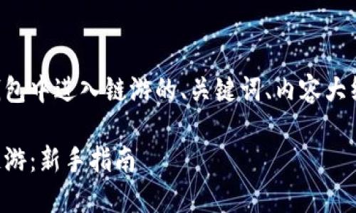 下面是一个关于如何在TP钱包中进入链游的、关键词、内容大纲以及相关问题的详细介绍：

如何在TP钱包中轻松进入链游：新手指南