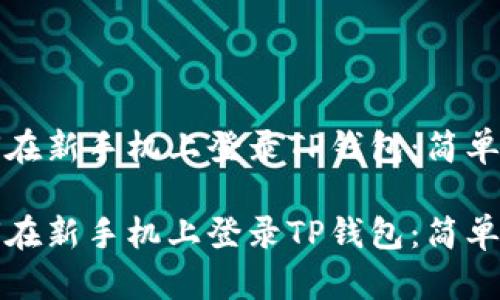 如何在新手机上登录TP钱包：简单指南

如何在新手机上登录TP钱包：简单指南