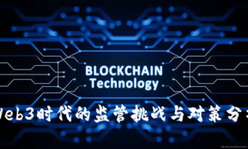 Web3时代的监管挑战与对策分析