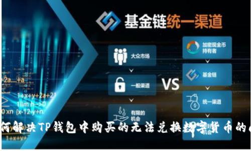  如何解决TP钱包中购买的无法兑换数字货币的问题