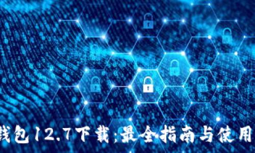   
t p钱包12.7下载：最全指南与使用技巧
