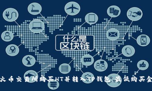 如何在火币交易所购买HT并转入TP钱包：最低购买金额详解