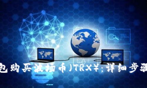 如何在TP钱包购买波场币（TRX）：详细步骤与注意事项