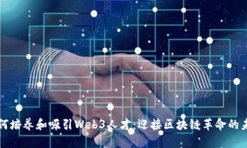 如何培养和吸引Web3人才：迎接区块链革命的未来