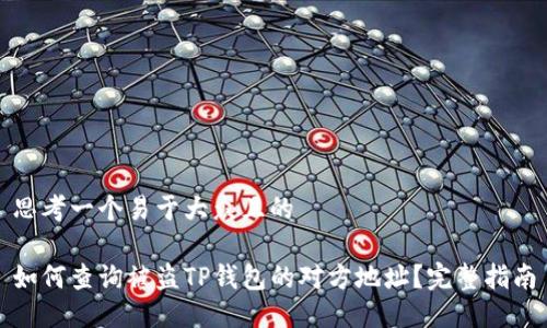 思考一个易于大众且的

如何查询被盗TP钱包的对方地址？完整指南