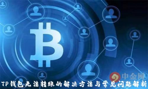 
TP钱包无法转账的解决方法与常见问题解析