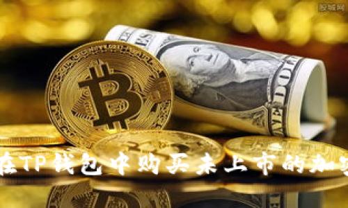 如何在TP钱包中购买未上市的加密货币