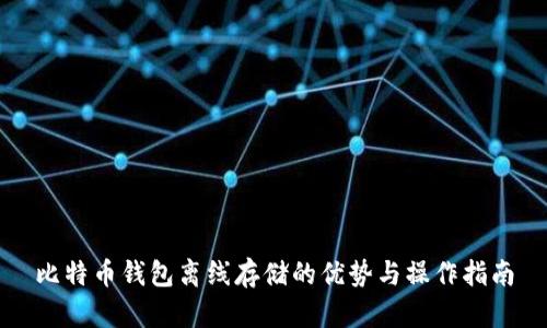 比特币钱包离线存储的优势与操作指南