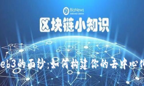 揭开Web3的面纱：如何构建你的去中心化未来？