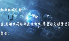 如果你的TP钱包不能转账了，可能是因为多种原因