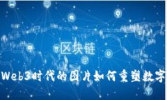 探索未来：Web3时代的图片如何重塑数字艺术世界