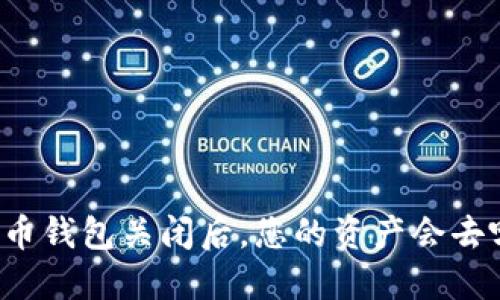 比特币钱包关闭后，您的资产会去哪儿？