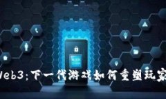 游戏Web3：下一代游戏如何重塑玩家体验？