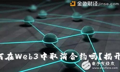 你知道如何在Web3中取消合约吗？揭开神秘面纱！