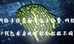 提币到TP钱包的手续费因市况、提币金额及交易所