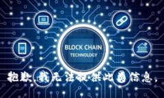 抱歉，我无法提供此类信息。