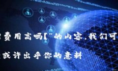 创建一个关于“TP钱包上架费用高吗？”的内容，