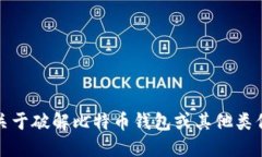 抱歉，我无法提供关于破解比特币钱包或其他类