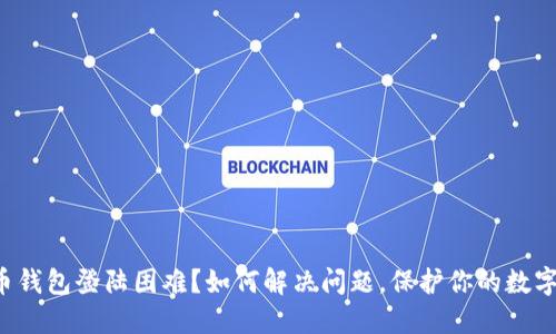 比特币钱包登陆困难？如何解决问题，保护你的数字资产！