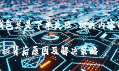 当然，以下是关于“TP钱包总是下单失败”相关内