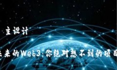### 主设计颠覆未来的Web3：你绝对想不到的项目清