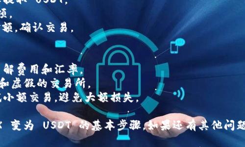 要将 TRX 变成 USDT，您可以按照以下步骤操作。以下是详细指南，您可以参考这些步骤完成交易：

### 步骤 1: 选择交易所
您需要一个可靠的加密货币交易所支持TRX到USDT的兑换。常见的交易所有：
- **币安**
- **火币**
- **OKEx**
- **Bittrex**
- **KuCoin**

### 步骤 2: 注册和验证账户
- 在所选交易所注册一个账户。
- 根据要求完成身份验证，提供必要的身份信息。

### 步骤 3: 充值 TRX
- 登录交易所账户。
- 找到“充值”或“存款”选项。
- 选择 TRX，并生成充值地址。
- 打开您的 Token.im 钱包，将 TRX 发送到充值地址。

### 步骤 4: 交易 TRX 为 USDT
- TRX 充值完成后，前往“交易”页面。
- 找到 TRX/USDT 交易对。
- 输入您希望交易的数量，提交订单。
- 您也可以选择市价单或限价单，根据市场情况立即成交或者设定理想价格。

### 步骤 5: 提现 USDT
- 交易完成后，您可以选择提取 USDT。
- 找到“提现”或“提取”选项。
- 输入USDT提现地址及金额，确认交易。

### 小贴士
- 在进行交易之前，确保了解费用和汇率。
- 小心识别网络钓鱼网站和虚假的交易所。
- 如果是新手，建议先尝试小额交易，避免大额损失。

现在，您已经掌握了将 TRX 变为 USDT 的基本步骤。如果还有其他问题，欢迎随时询问！