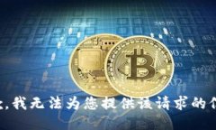 抱歉，我无法为您提供该请求的信息。