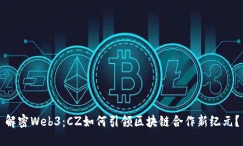 解密Web3：CZ如何引领区块链合作新纪元？