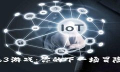 即将到来的Web3游戏：你的下一场冒险将会如何改