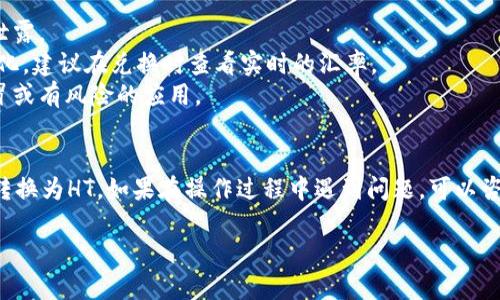 在TP钱包中将USDT转换为HT（火币Token）涉及几个简单的步骤。为了帮助您理解这个过程，下面我将为您提供详细的指导。请您仔细阅读并按照步骤操作：

### 步骤1：登录TP钱包
首先，确保您拥有TP钱包并已成功登录。如果没有下载和安装TP钱包，请前往官方网站或应用商店进行下载并注册。

### 步骤2：检查余额
在主页上，查看您的USDT余额，确保您有足够的USDT进行转换。

### 步骤3：选择兑换功能
在TP钱包界面找到“交易”或“兑换”选项。不同版本的钱包界面可能略有不同，但大多数情况下您都可以在菜单中找到兑换功能。

### 步骤4：选择货币对
在兑换界面中，将“从”货币设置为USDT，“到”货币设置为HT。部分钱包可能会自动提供交易对选项，您只需选择相应的货币即可。

### 步骤5：输入兑换金额
输入您想要转换的USDT金额。请注意，确保符合最小兑换金额要求。

### 步骤6：确认交易
在确认页面上，检查所输入的金额及对应的HT数量。确认无误后，点击“兑换”或“确认交易”按钮。

### 步骤7：支付交易费用
根据TP钱包的设置，可能会收取一定的交易费用。确保您的余额足够支付这些费用。

### 步骤8：完成交易
交易完成后，您将会收到相关的通知。您可以在资产页面中查看HT的余额。

### 步骤9：安全退出
在完成交易后，确保安全退出您的TP钱包，保护您的资产安全。

### 注意事项：
- 请确保您在安全的网络环境下进行交易，避免信息泄露。
- 注意市场波动，USDT与HT的兑换比例可能会有所变化，建议在兑换时查看实时的汇率。
- 建议使用官方渠道下载的钱包软件，避免下载到假冒或有风险的应用。

### 总结
通过以上步骤，您应该能够顺利地将TP钱包中的USDT转换为HT。如果在操作过程中遇到问题，可以咨询TP钱包的客服或查阅帮助文档获取更多信息。

希望这对您有所帮助！