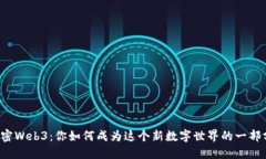 解密Web3：你如何成为这个新数字世界的一部分？