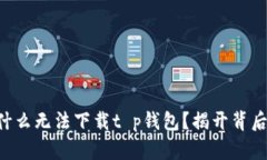 当下为什么无法下载t p钱包？揭开背后的悬疑！