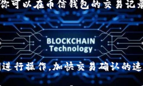 要将比特币提到币信钱包，通常涉及几个步骤。以下是一个简单的指南：

步骤一：获取你的币信钱包地址
打开你的币信钱包应用，确保你已经创建了一个账户。如果还没有，请注册并完成身份验证。进入钱包界面后，找到“收款”或“接收”选项，点击之后你可以看到你的比特币地址（通常以“1”或“3”开头的字符串）和二维码。将这个地址复制并保存，供后续使用。

步骤二：选择比特币发送来源
无论你是从交易所、其他钱包，还是从朋友的账户发送比特币，你都需要登录到相关的发送平台或钱包。在这个平台上找到“发送比特币”或“转账”选项。

步骤三：输入币信钱包地址
在发送页面，粘贴你之前复制的币信钱包地址。在确保地址正确无误之后，继续进行下一步。

步骤四：确认转账金额
输入你想要发送的比特币数量，确保你了解转账手续费，并留意总金额的确认。如果发送平台提供了预估手续费，请仔细查看。

步骤五：确认交易信息
在确认转账之前，请再次核对所有信息，包括币信钱包地址、发送金额和手续费。确保信息无误后，点击“确认”或“发送”按钮。

步骤六：等待交易确认
比特币交易需要一定时间来进行确认，通常在10-30分钟之内，但具体时间会根据网络的繁忙程度而有所不同。你可以在币信钱包的交易记录中查看交易状态。

步骤七：检查币信钱包余额
一旦交易通过确认，你可以在币信钱包中查看你的比特币余额，确保转账成功。

请确保在每个步骤中，地址和金额都无误，以免造成不必要的损失。在转账时，尽量选择在网络繁忙度较低的时间进行操作，加快交易确认的速度。同时，保管好你的钱包私钥和相关信息，以确保数字资产的安全。