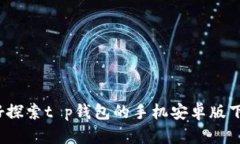 你准备好探索t p钱包的手机安卓版下载了吗？