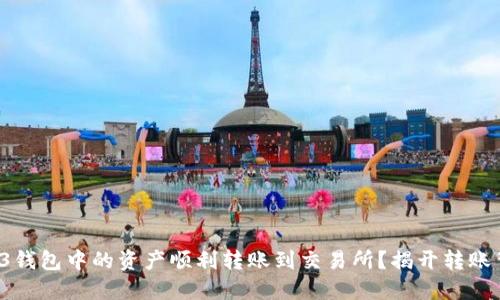 如何将Web3钱包中的资产顺利转账到交易所？揭开转账背后的秘密！