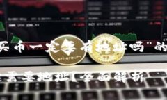 以下是关于“TP钱包买币一定要有地址吗”的、关