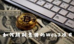 如何辨别靠谱的Web3项目