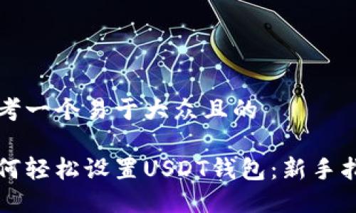 思考一个易于大众且的

如何轻松设置USDT钱包：新手指南