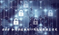 ### 如何快速找到TP钱包客服联系方式