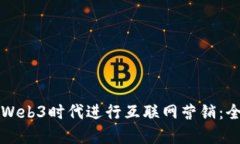 如何在Web3时代进行互联网营销：全面指南