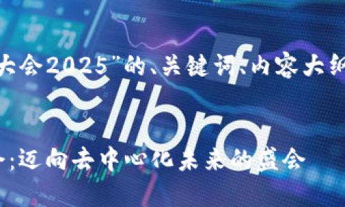 好的，下面是关于“web3大会2025”的、关键词、内容大纲及相关问题的详细内容。

### 
米 ti 2025年Web3大会：迈向去中心化未来的盛会